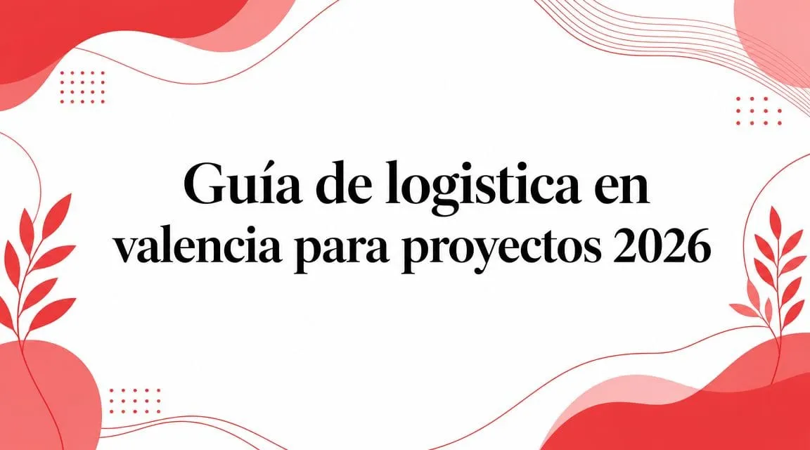 Guía de logística para proyectos de guía de logistica en valencia para proyectos 2026